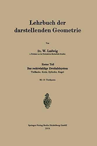 Lehrbuch der darstellenden Geometrie: Erster Teil: Das rechtwinklige Zweitafelsystem, Vielflache, Kreis, Zylinder, Kugel