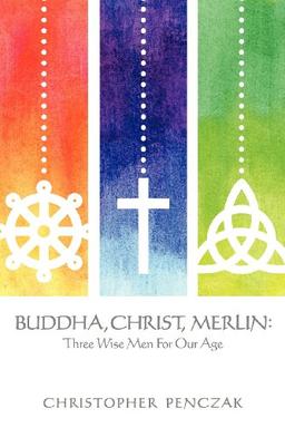 Buddha, Christ, Merlin: Three Wise Men For Our Age