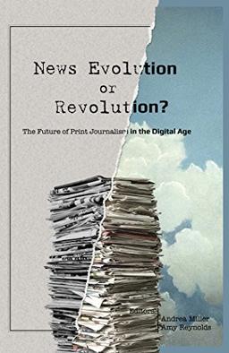 News Evolution or Revolution?: The Future of Print Journalism in the Digital Age (Mass Communication and Journalism)