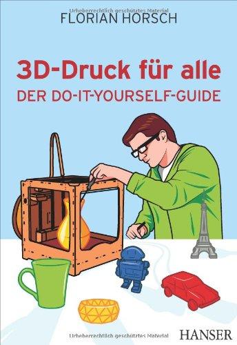 3D-Druck für alle: Der Do-it-yourself-Guide