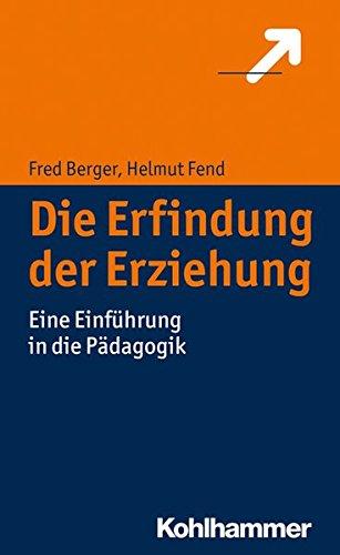 Die Erfindung der Erziehung: Eine Einführung in die Erziehungswissenschaft