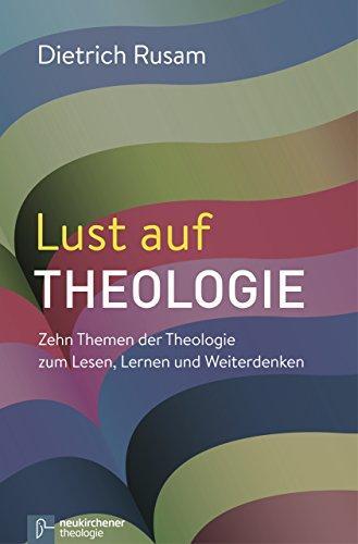 Lust auf Theologie: Zehn Themen der Theologie zum Lesen, Lernen und Weiterdenken