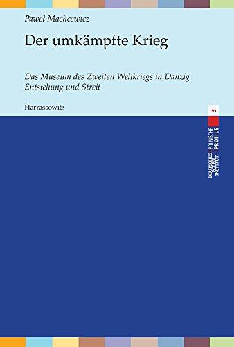 Der umkämpfte Krieg: Das Museum des Zweiten Weltkriegs in Danzig. Entstehung und Streit (Polnische Profile, Band 5)