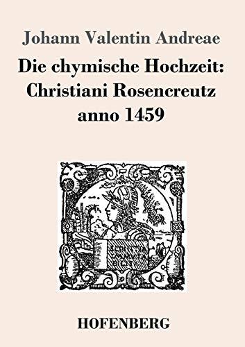 Die chymische Hochzeit: Christiani Rosencreutz anno 1459