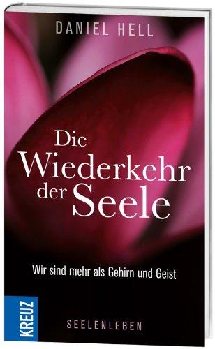 Die Wiederkehr der Seele: Wir sind mehr als Gehirn und Geist