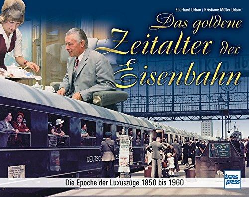 Das goldene Zeitalter der Eisenbahn: Die Epoche der Luxuszüge 1850 bis 1960