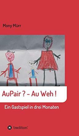 AuPair ? - Au weh !: Ein Gastspiel in 3 Monaten