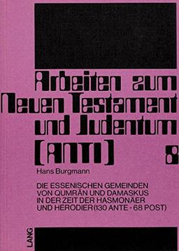 Die essenischen Gemeinden von Qumrân und Damaskus in der Zeit der Hasmonäer und Herodier (130 ante - 68 post) (Arbeiten zum Neuen Testament und Judentum)