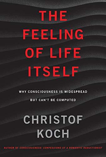 The Feeling of Life Itself: Why Consciousness Is Widespread but Can't Be Computed (Mit Press)