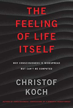 The Feeling of Life Itself: Why Consciousness Is Widespread but Can't Be Computed (Mit Press)