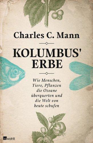 Kolumbus' Erbe: Wie Menschen, Tiere, Pflanzen die Ozeane überquerten und die Welt von heute schufen