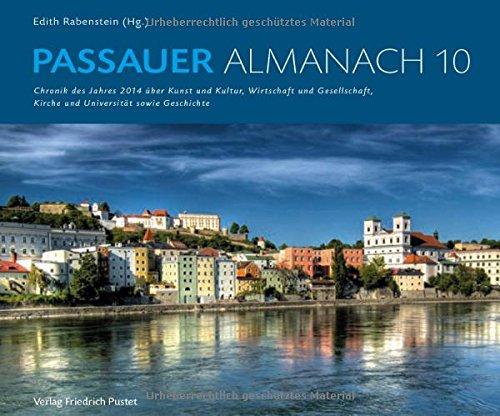 Passauer Almanach 10: Chronik des Jahres 2014 über Kunst und Kultur, Wirtschaft und Gesellschaft, Kirche und Universität sowie Geschichte