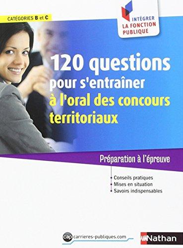 Concours : 120 questions pour s'entraîner à l'oral des concours territoriaux, catégories B et C : préparation à l'épreuve