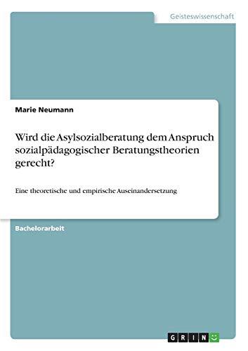 Wird die Asylsozialberatung dem Anspruch sozialpädagogischer Beratungstheorien gerecht?: Eine theoretische und empirische Auseinandersetzung