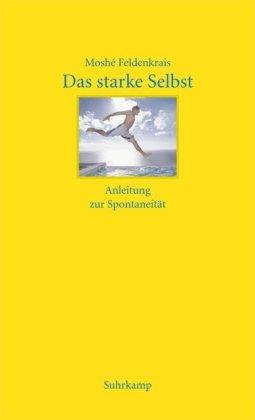 Das starke Selbst: Anleitung zur Spontaneität: Anleitung zur Spontanität