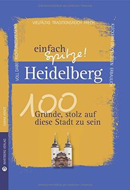 Heidelberg - einfach Spitze! 100 Gründe, stolz auf diese Stadt zu sein (Unsere Stadt - einfach spitze!)