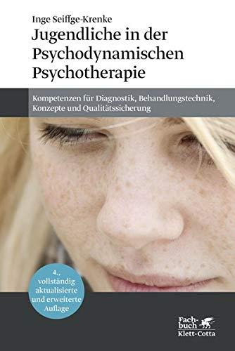 Jugendliche in der Psychodynamischen Psychotherapie: Kompetenzen für Diagnostik, Behandlungstechnik, Konzepte und Qualitätssicherung