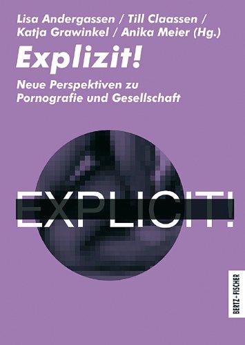 Explizit!: Neue Perspektiven zu Pornografie und Gesellschaft