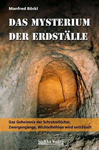 Das Mysterium der Erdställe: Das Geheimnis der Schratzellöcher, Zwergengänge, Wichtelhöhlen wird enträtselt