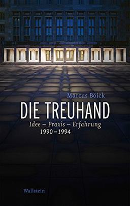 Die Treuhand: Idee - Praxis - Erfahrung 1990-1994