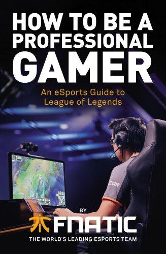 How To Be a Professional Gamer: An eSports Guide to League of Legends