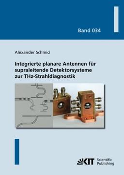 Integrierte planare Antennen für supraleitende Detektorsysteme zur THz-Strahldiagnostik (Karlsruher Schriftenreihe zur Supraleitung, Band 34)