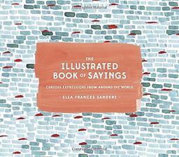 The Illustrated Book of Sayings: Curious Expressions from Around the World