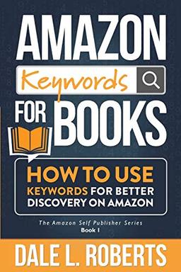 Amazon Keywords for Books: How to Use Keywords for Better Discovery on Amazon (The Amazon Self Publisher, Band 1)