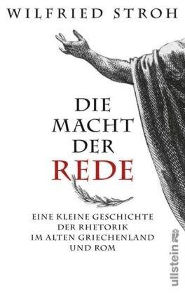 Die Macht der Rede: Eine kleine Geschichte der Rhetorik im alten Griechenland und Rom