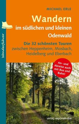 Wandern im südlichen und kleinen Odenwald: Die 32 schönsten Touren zwischen Heppenheim, Mosbach, Heidelberg und Eberbach