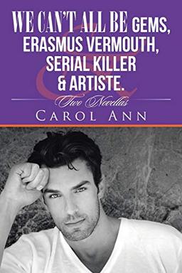 We can’t all be Gems, Erasmus Vermouth,serial killer & artiste.: Two Novellas