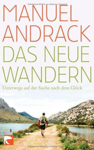 Das neue Wandern: Unterwegs auf der Suche nach dem Glück