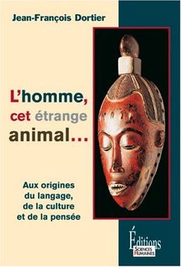 L'homme, cet étrange animal : aux origines du langage, de la culture, de la pensée