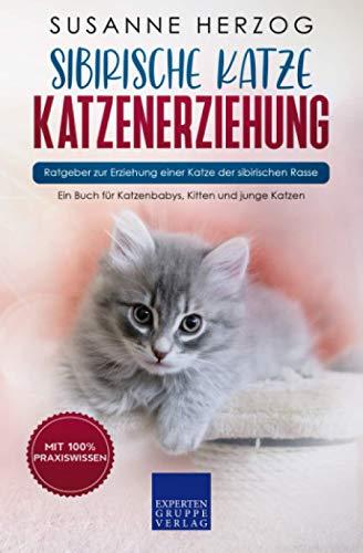 Sibirische Katze Katzenerziehung - Ratgeber zur Erziehung einer Katze der sibirischen Rasse: Ein Buch für Katzenbabys, Kitten und junge Katzen