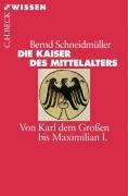 Die Kaiser des Mittelalters: Von Karl dem Großen bis Maximilian I.