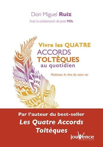 Vivre les quatre accords toltèques au quotidien : maîtrisez le rêve de votre vie