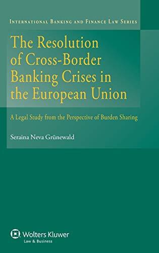 The Resolution of Cross-Border Banking Crises in the European Union: A Legal Study from the Perspective of Burden Sharing (International Banking and Finance Law, Band 23)