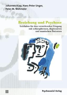 Beziehung und Psychose: Leitfaden für den verstehenden Umgang mit schizophrenen, depressiven und manischen Patienten (psychosozial)