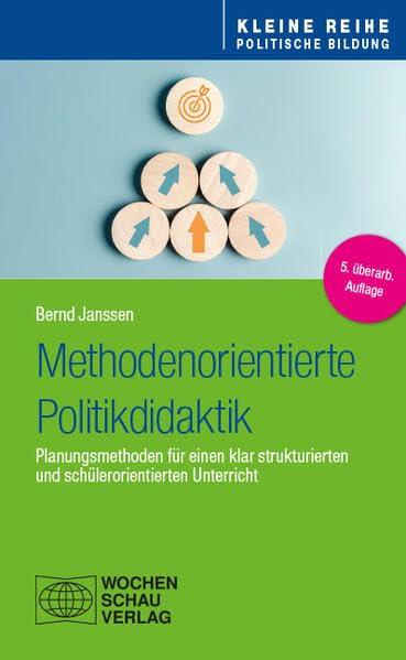 Methodenorientierte Politikdidaktik: Planungsmethoden für einen klar strukturierten und schülerorientierten Unterricht (Kleine Reihe - Politische Bildung)