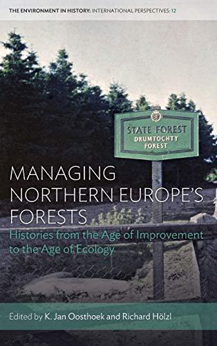 Managing Northern Europe's Forests: Histories from the Age of Improvement to the Age of Ecology (Environment in History: International Perspectives, Band 12)