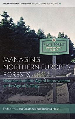 Managing Northern Europe's Forests: Histories from the Age of Improvement to the Age of Ecology (Environment in History: International Perspectives, Band 12)