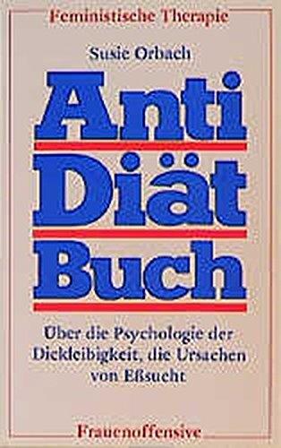 Anti-Diätbuch. Über die Psychologie der Dickleibigkeit, die Ursachen von Eßsucht