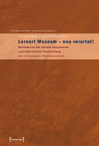 Lernort Museum - neu verortet!: Ressourcen für soziale Integration und individuelle Entwicklung.  Ein europäisches Praxishandbuch