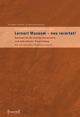 Lernort Museum - neu verortet!: Ressourcen für soziale Integration und individuelle Entwicklung.  Ein europäisches Praxishandbuch