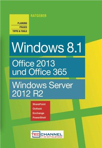 TecChannel Ratgeber "Windows 8.1". Planung, Praxis, Tipps & Tools: Office 2013 und Office 365. Windows Server 2012 R2