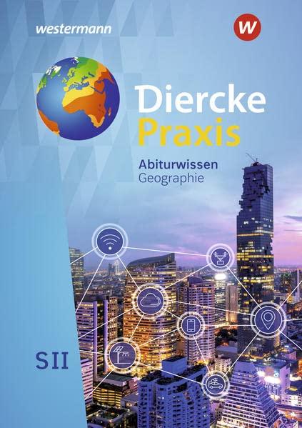 Diercke Praxis SII - Arbeits- und Lernbuch / Diercke Praxis SII - Arbeits- und Lernbuch - Ausgabe 2020: Ausgabe 2020 / Abiturwissen Geographie: Sekundarstufe 2 - Arbeits- und Lernbuch - Ausgabe 2020