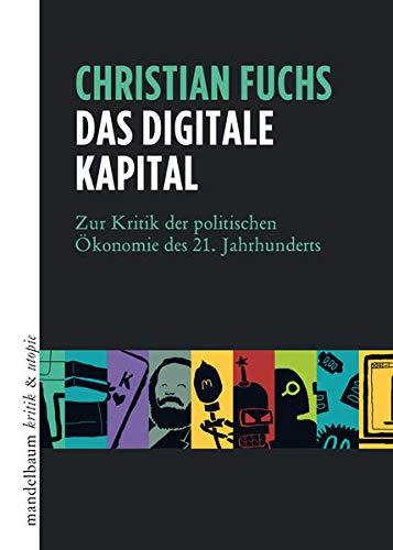 Das digitale Kapital: Zur Kritik der politischen Ökonomie des 21. Jahrhunderts (kritik & utopie)