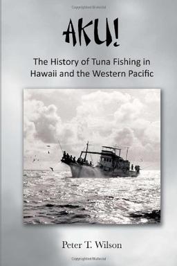 Aku! the History of Tuna Fishing in Hawaii and the Western Pacific