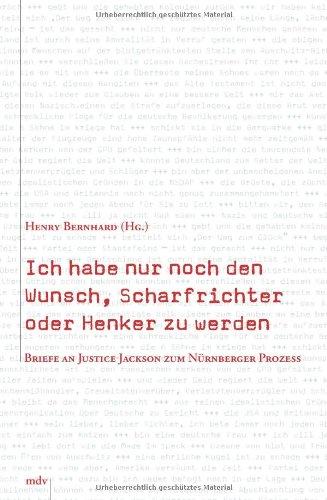 Ich habe nur noch den Wunsch, Scharfrichter oder Henker zu werden. Briefe an Justice Jackson zum Nürnberger Prozess 1945/46