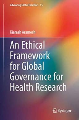 An Ethical Framework for Global Governance for Health Research (Advancing Global Bioethics, 15, Band 15)